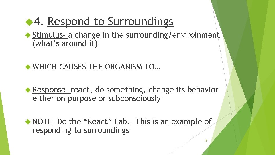  4. Respond to Surroundings Stimulus- a change in the surrounding/enviroinment (what’s around it)