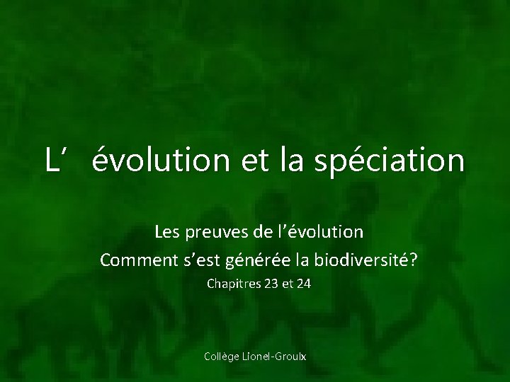 L’évolution et la spéciation Les preuves de l’évolution Comment s’est générée la biodiversité? Chapitres