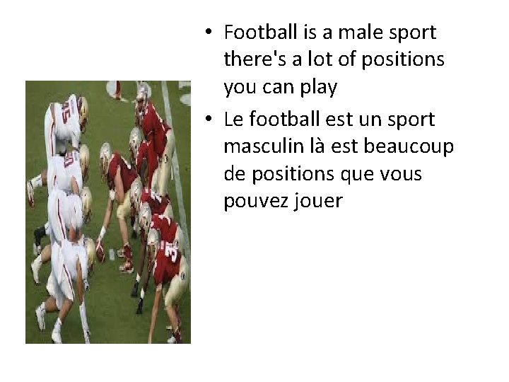  • Football is a male sport there's a lot of positions you can