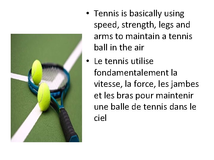  • Tennis is basically using speed, strength, legs and arms to maintain a