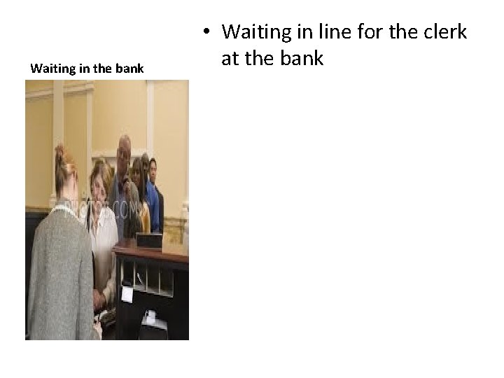 Waiting in the bank • Waiting in line for the clerk at the bank