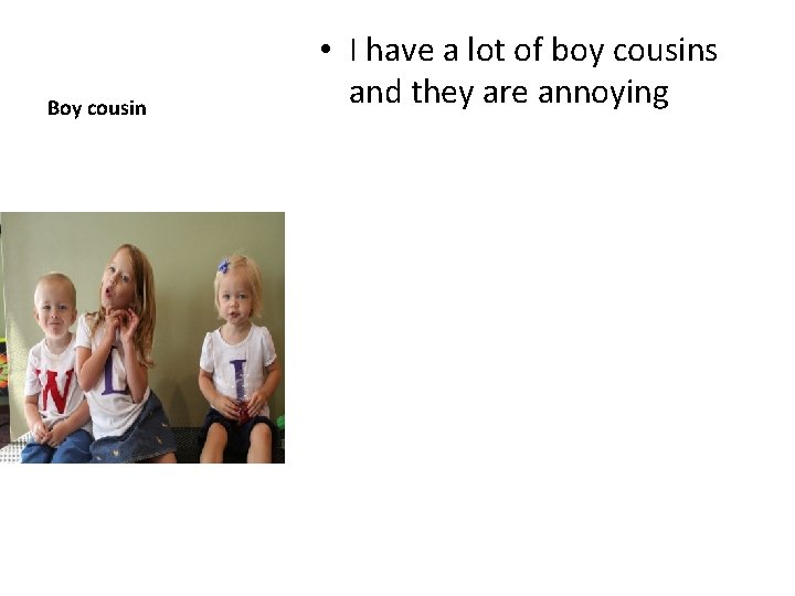 Boy cousin • I have a lot of boy cousins and they are annoying