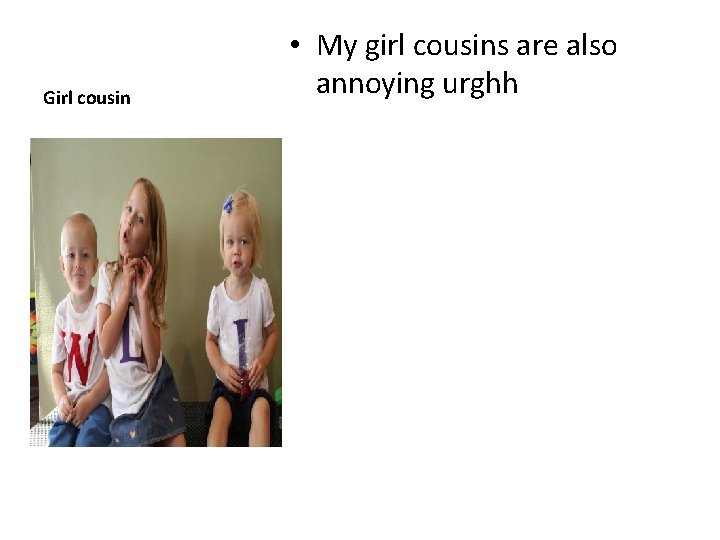 Girl cousin • My girl cousins are also annoying urghh 