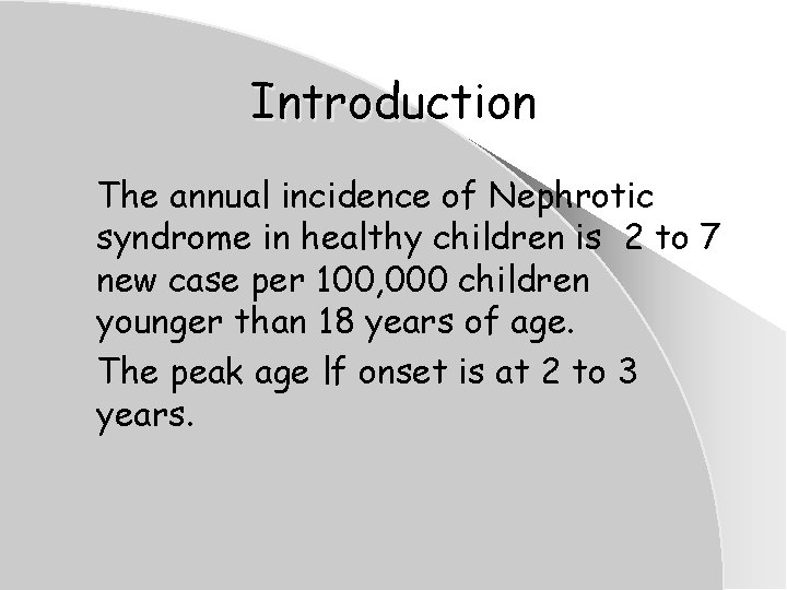 Introduction The annual incidence of Nephrotic syndrome in healthy children is 2 to 7 Introduction The annual incidence of Nephrotic syndrome in healthy children is 2 to 7