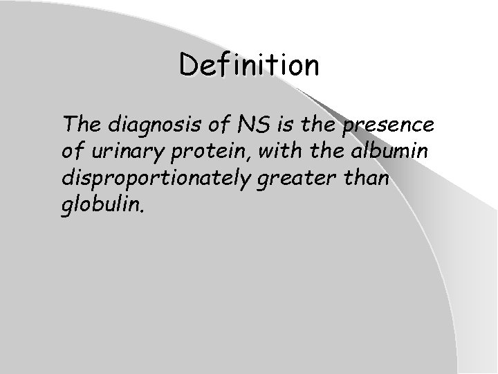 Definition The diagnosis of NS is the presence of urinary protein, with the albumin Definition The diagnosis of NS is the presence of urinary protein, with the albumin