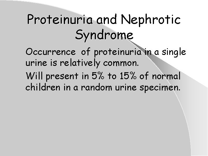 Proteinuria and Nephrotic Syndrome Occurrence of proteinuria in a single urine is relatively common. Proteinuria and Nephrotic Syndrome Occurrence of proteinuria in a single urine is relatively common.