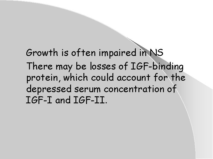 Growth is often impaired in NS There may be losses of IGF-binding protein, which Growth is often impaired in NS There may be losses of IGF-binding protein, which