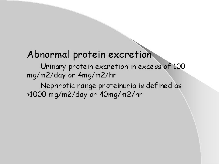 Abnormal protein excretion Urinary protein excretion in excess of 100 mg/m 2/day or 4 Abnormal protein excretion Urinary protein excretion in excess of 100 mg/m 2/day or 4