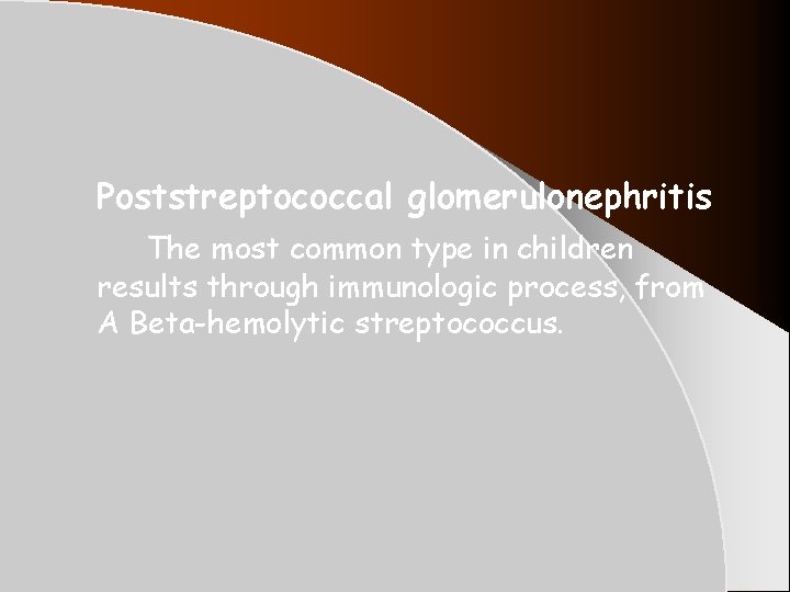 Poststreptococcal glomerulonephritis The most common type in children results through immunologic process, from A Poststreptococcal glomerulonephritis The most common type in children results through immunologic process, from A
