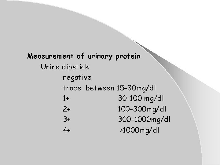 Measurement of urinary protein Urine dipstick negative trace between 15 -30 mg/dl 1+ 30 Measurement of urinary protein Urine dipstick negative trace between 15 -30 mg/dl 1+ 30