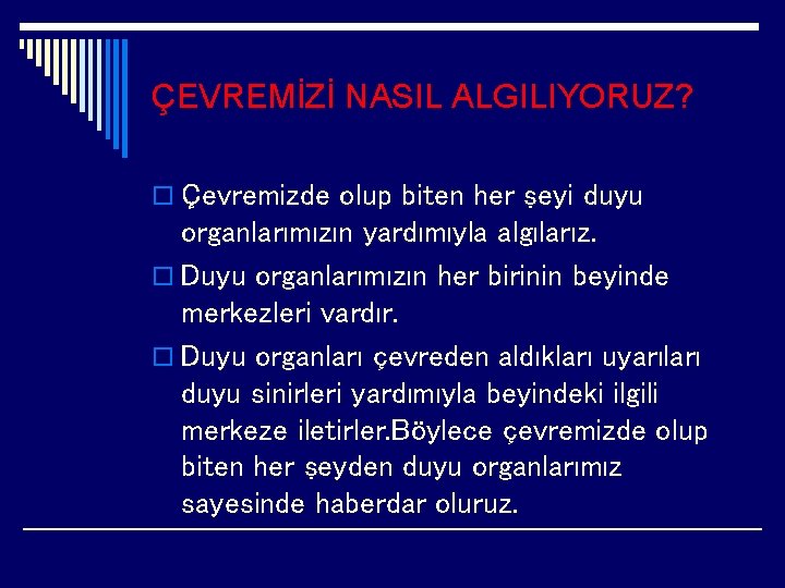 ÇEVREMİZİ NASIL ALGILIYORUZ? o Çevremizde olup biten her şeyi duyu organlarımızın yardımıyla algılarız. o