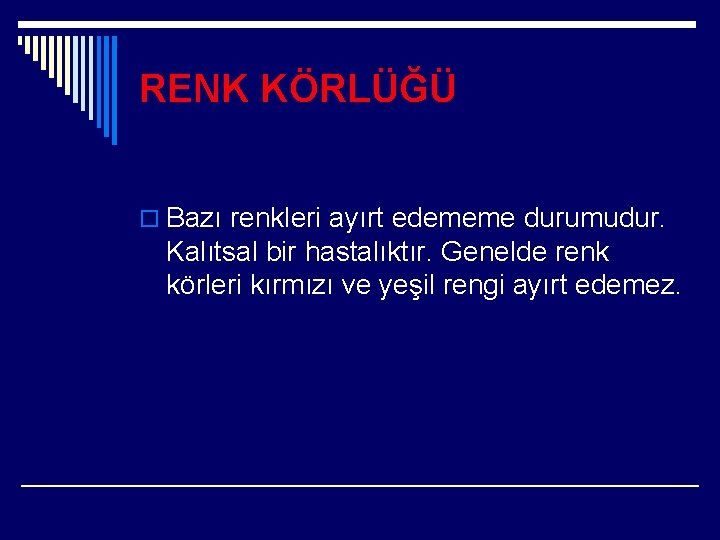 RENK KÖRLÜĞÜ o Bazı renkleri ayırt edememe durumudur. Kalıtsal bir hastalıktır. Genelde renk körleri