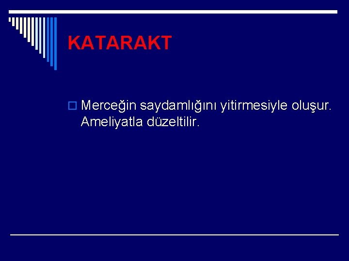 KATARAKT o Merceğin saydamlığını yitirmesiyle oluşur. Ameliyatla düzeltilir. 