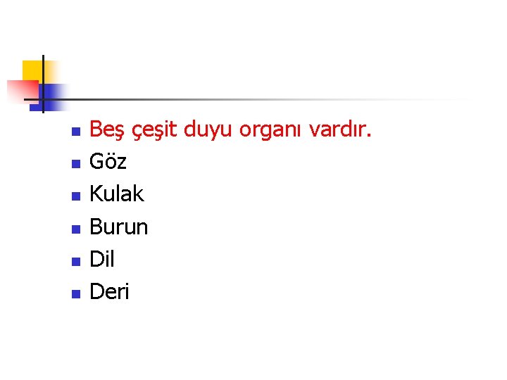 n n n Beş çeşit duyu organı vardır. Göz Kulak Burun Dil Deri 