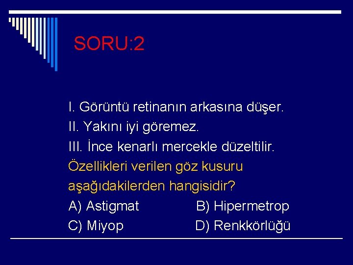 SORU: 2 I. Görüntü retinanın arkasına düşer. II. Yakını iyi göremez. III. İnce kenarlı