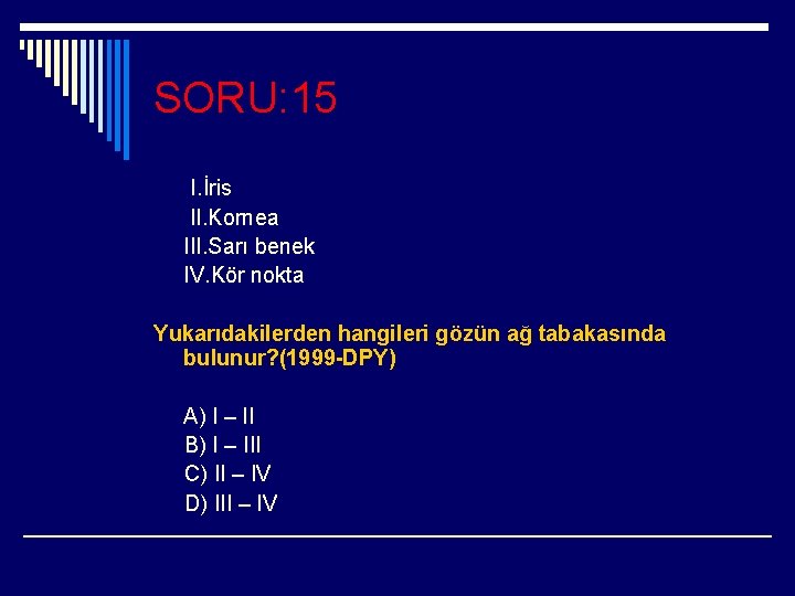 SORU: 15 I. İris II. Kornea III. Sarı benek IV. Kör nokta Yukarıdakilerden hangileri