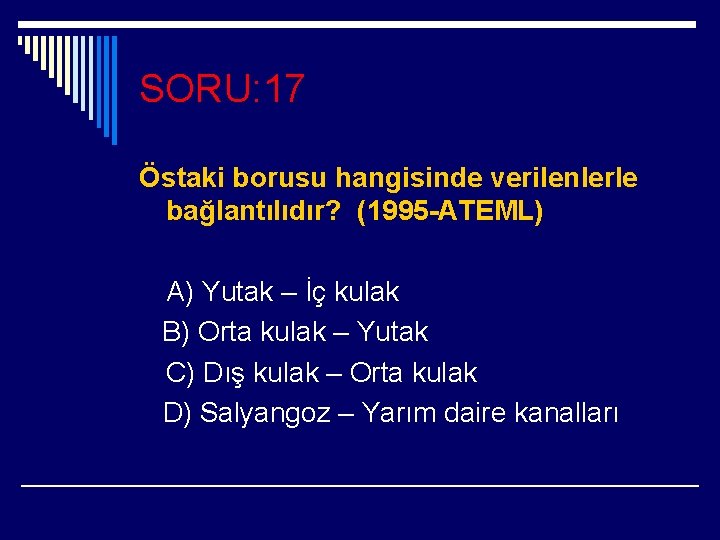 SORU: 17 Östaki borusu hangisinde verilenlerle bağlantılıdır? (1995 -ATEML) A) Yutak – İç kulak