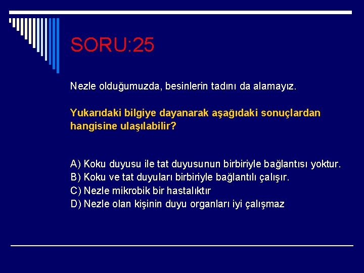 SORU: 25 Nezle olduğumuzda, besinlerin tadını da alamayız. Yukarıdaki bilgiye dayanarak aşağıdaki sonuçlardan hangisine