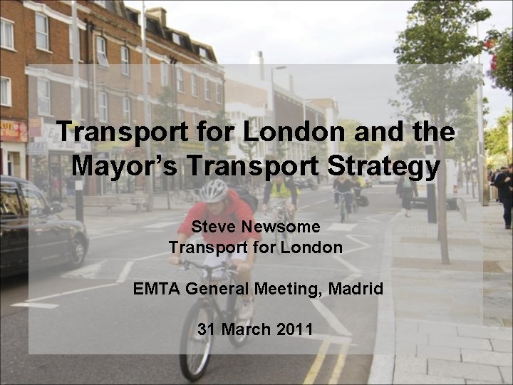 Transport for London and the Mayor’s Transport Strategy Steve Newsome Transport for London EMTA