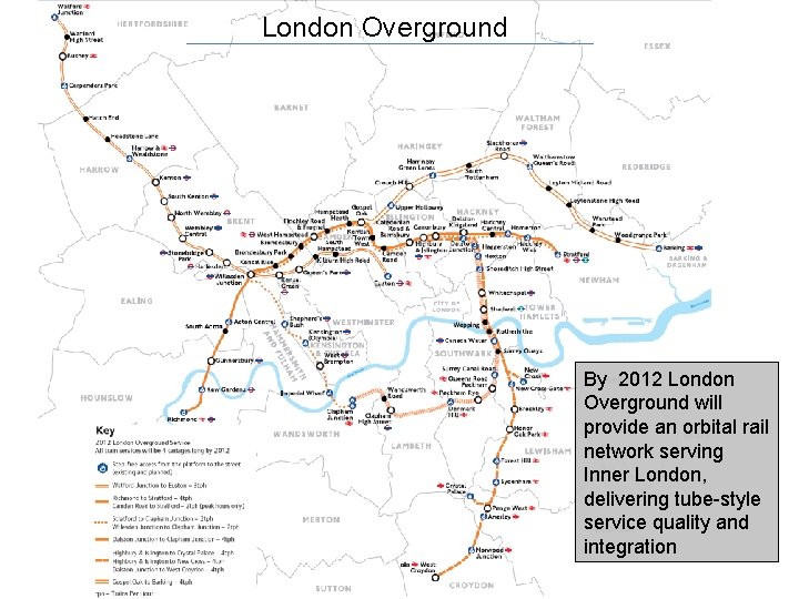 London Overground By 2012 London Overground will provide an orbital rail network serving Inner
