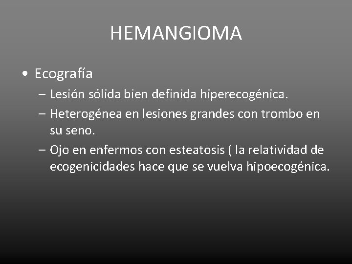 HEMANGIOMA • Ecografía – Lesión sólida bien definida hiperecogénica. – Heterogénea en lesiones grandes