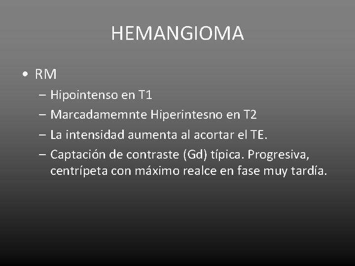 HEMANGIOMA • RM – Hipointenso en T 1 – Marcadamemnte Hiperintesno en T 2