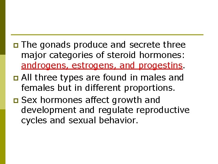 The gonads produce and secrete three major categories of steroid hormones: androgens, estrogens, and