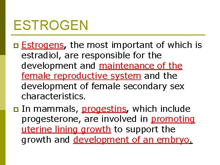 ESTROGEN Estrogens, the most important of which is estradiol, are responsible for the development