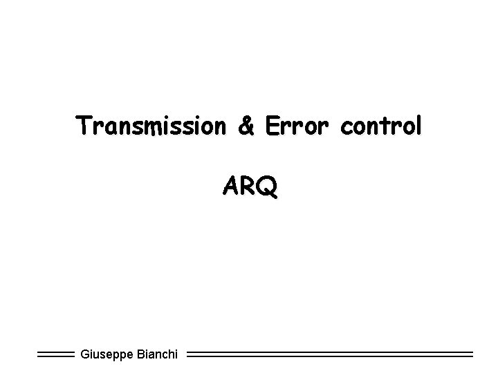 Transmission & Error control ARQ Giuseppe Bianchi 
