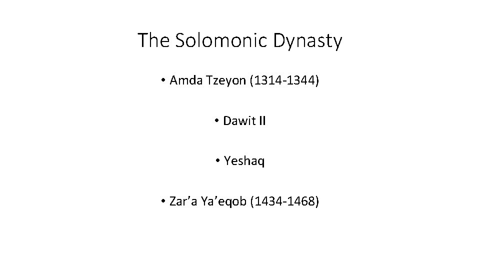 The Solomonic Dynasty • Amda Tzeyon (1314 -1344) • Dawit II • Yeshaq •