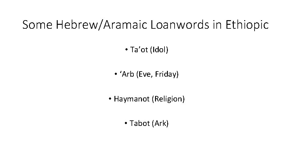Some Hebrew/Aramaic Loanwords in Ethiopic • Ta’ot (Idol) • ‘Arb (Eve, Friday) • Haymanot
