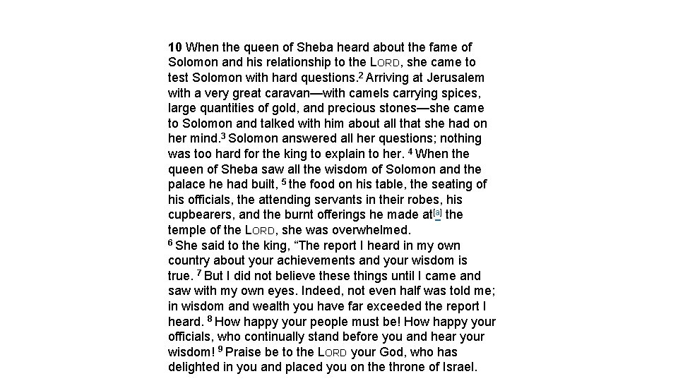 10 When the queen of Sheba heard about the fame of Solomon and his