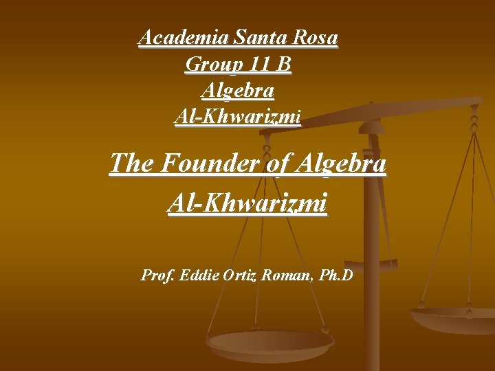 Academia Santa Rosa Group 11 B Algebra Al-Khwarizmi The Founder of Algebra Al-Khwarizmi Prof.