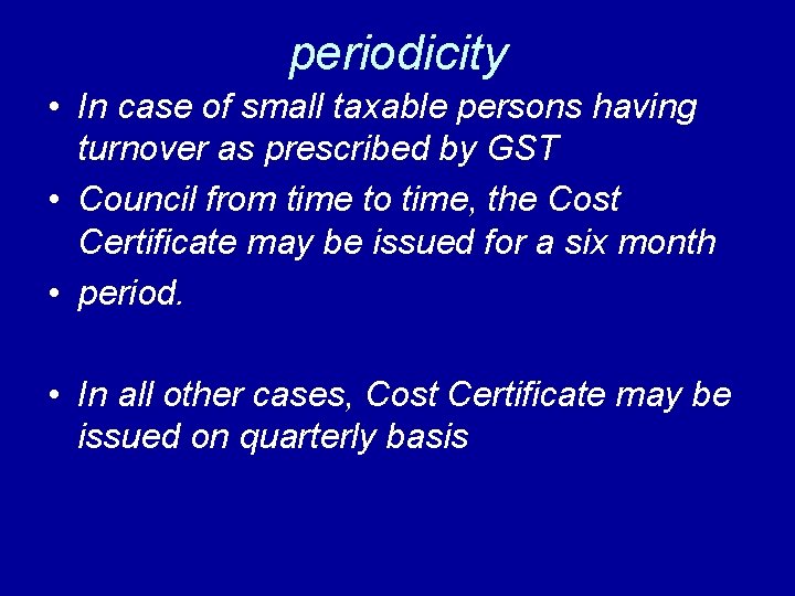 periodicity • In case of small taxable persons having turnover as prescribed by GST