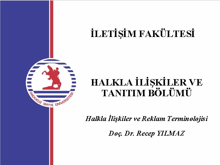 İLETİŞİM FAKÜLTESİ HALKLA İLİŞKİLER VE TANITIM BÖLÜMÜ Halkla İlişkiler ve Reklam Terminolojisi Doç. Dr.