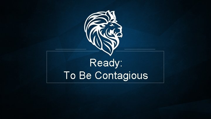 Ready: To Be Contagious 