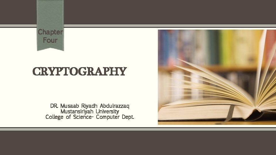 Chapter Four CRYPTOGRAPHY DR. Musaab Riyadh Abdulrazzaq Mustansiriyah University College of Science- Computer Dept.