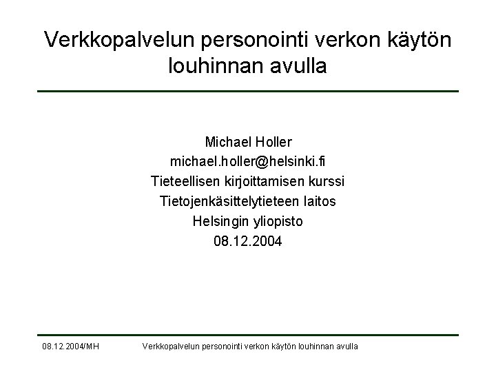 Verkkopalvelun personointi verkon käytön louhinnan avulla Michael Holler michael. holler@helsinki. fi Tieteellisen kirjoittamisen kurssi