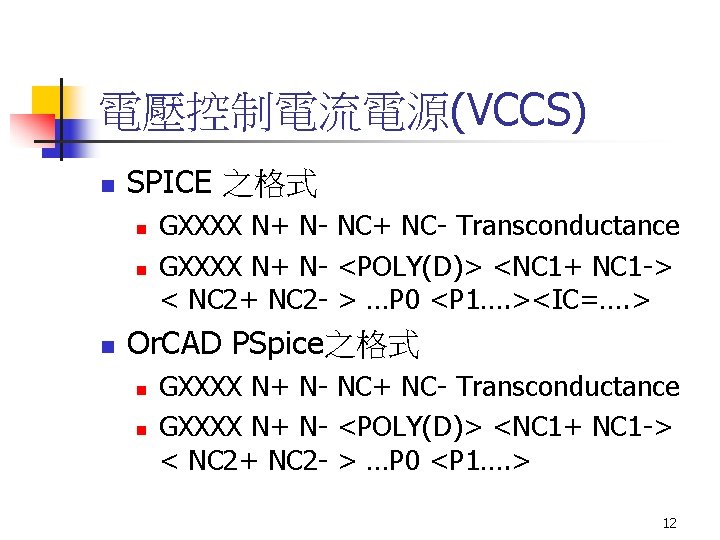 電壓控制電流電源(VCCS) n SPICE 之格式 n n n GXXXX N+ N- NC+ NC- Transconductance GXXXX