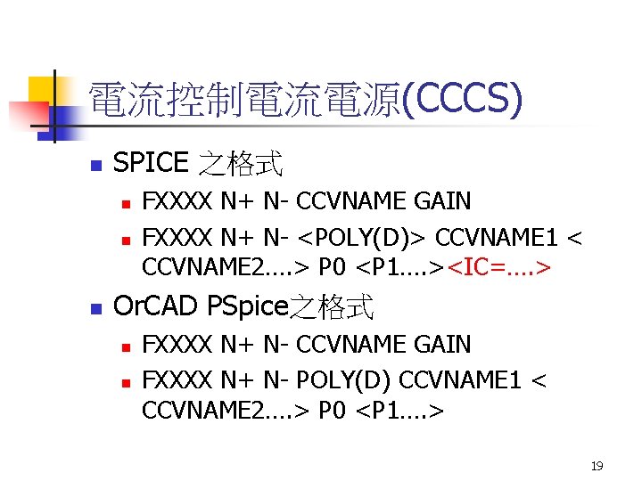 電流控制電流電源(CCCS) n SPICE 之格式 n n n FXXXX N+ N- CCVNAME GAIN FXXXX N+