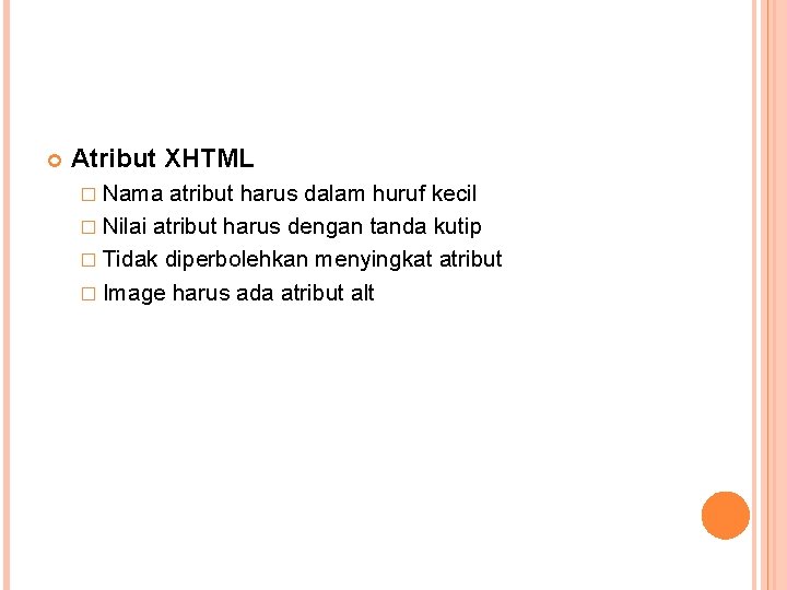  Atribut XHTML � Nama atribut harus dalam huruf kecil � Nilai atribut harus