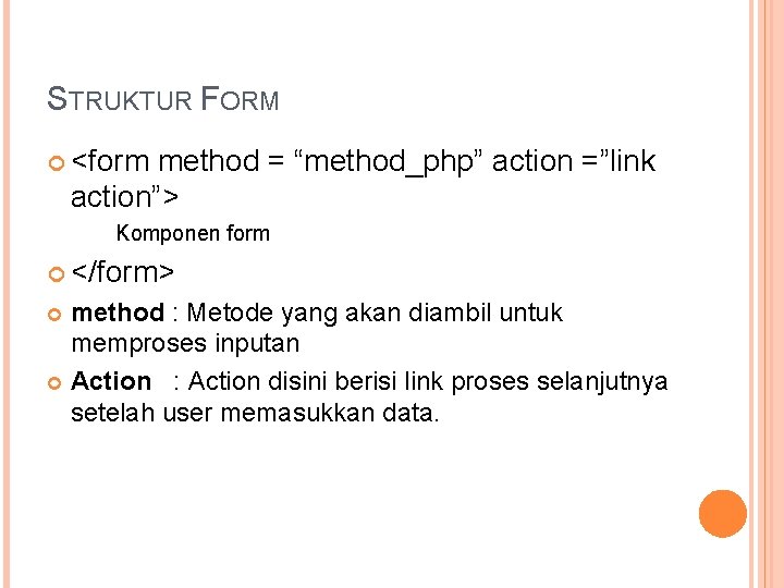 STRUKTUR FORM <form method = “method_php” action =”link action”> Komponen form </form> method :