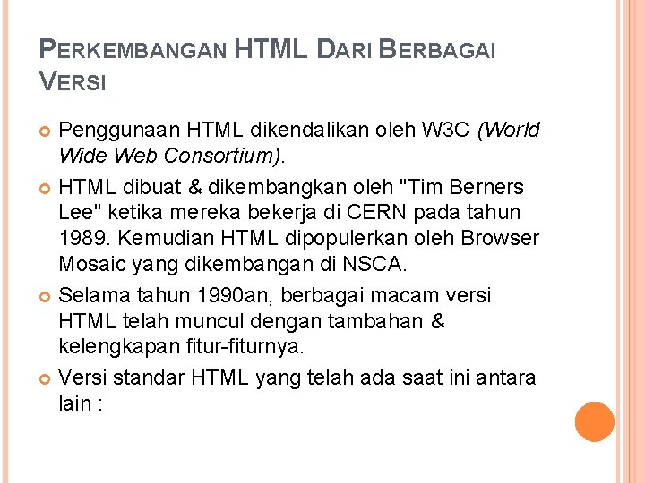 PERKEMBANGAN HTML DARI BERBAGAI VERSI Penggunaan HTML dikendalikan oleh W 3 C (World Wide