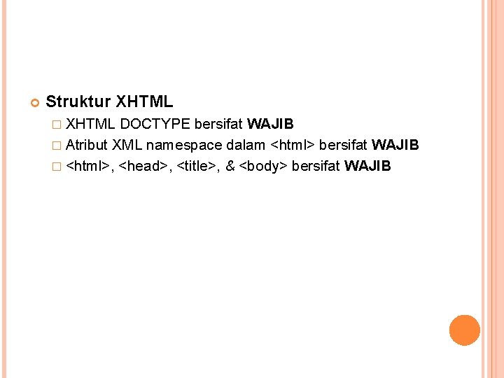  Struktur XHTML � XHTML DOCTYPE bersifat WAJIB � Atribut XML namespace dalam <html>