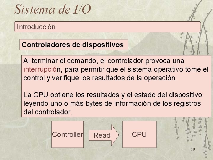 Sistema de I/O Introducción Controladores de dispositivos Al terminar el comando, el controlador provoca