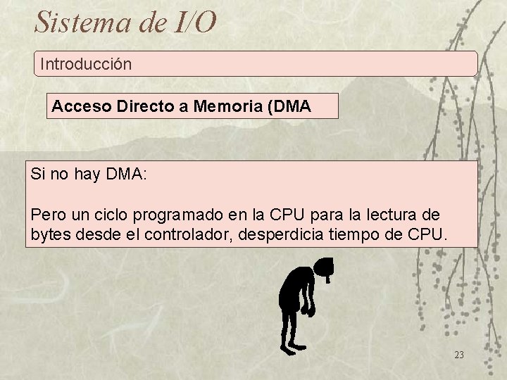 Sistema de I/O Introducción Acceso Directo a Memoria (DMA Si no hay DMA: Pero