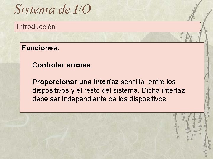 Sistema de I/O Introducción Funciones: Controlar errores. Proporcionar una interfaz sencilla entre los dispositivos