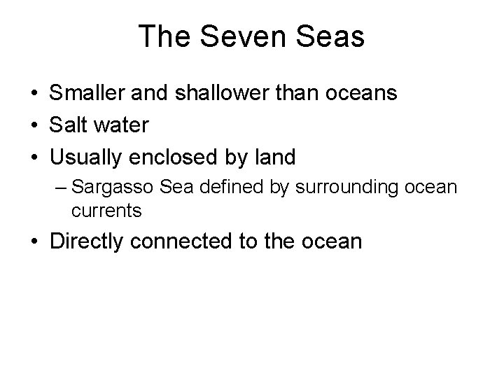 The Seven Seas • Smaller and shallower than oceans • Salt water • Usually