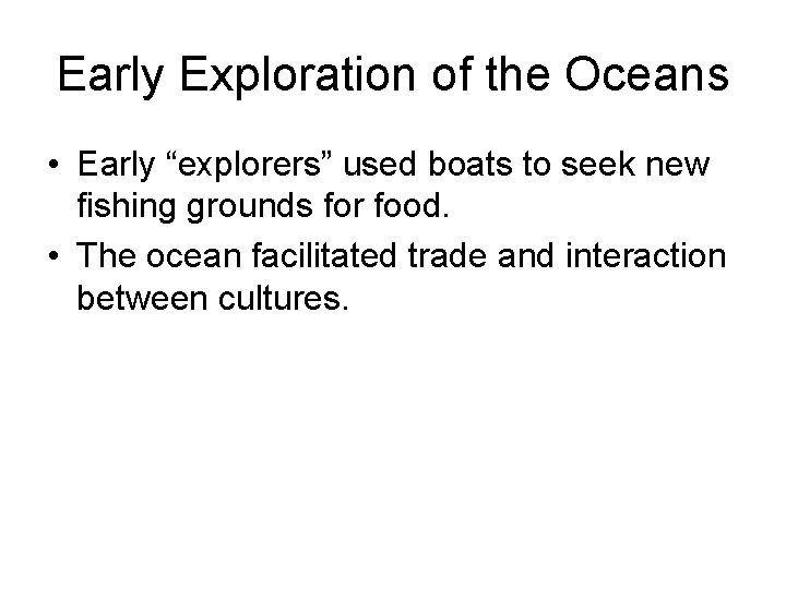 Early Exploration of the Oceans • Early “explorers” used boats to seek new fishing