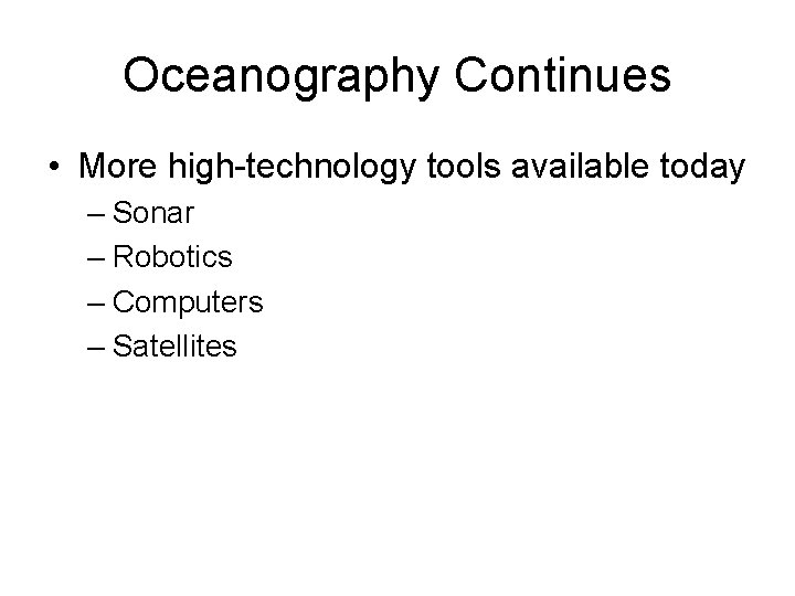 Oceanography Continues • More high-technology tools available today – Sonar – Robotics – Computers